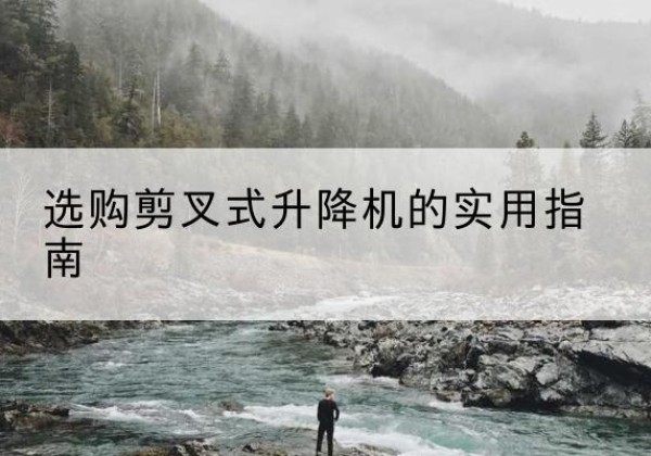 万全剪叉式升降机怎么选-选购剪叉式升降机的实用指南